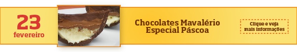 Chocolates Mavalério - Especial Páscoa: 23/fev